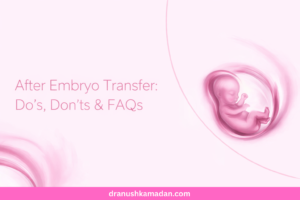 After Embryo Transfer: Do’s, Don’ts & FAQs