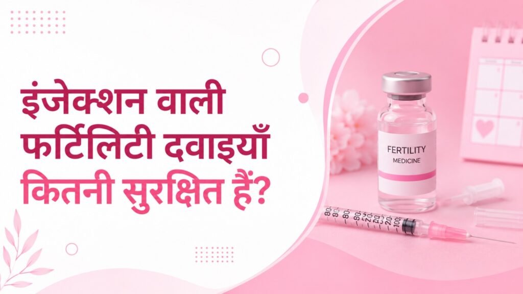इंजेक्शन वाली फर्टिलिटी दवाइयाँ कितनी सुरक्षित हैं