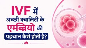 IVF में अच्छी क्वालिटी के एम्ब्रियो की पहचान कैसे होती है